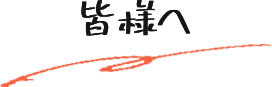 皆様へ