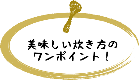 美味しい炊き方のワンポイント！